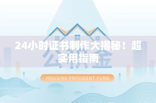 乐平24小时证书制作大揭秘！超实用指南